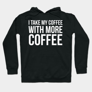 I Take My Coffee With More Coffee Hoodie